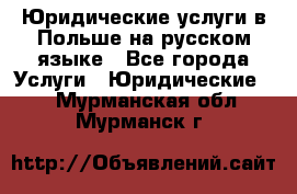 Юридические услуги в Польше на русском языке - Все города Услуги » Юридические   . Мурманская обл.,Мурманск г.